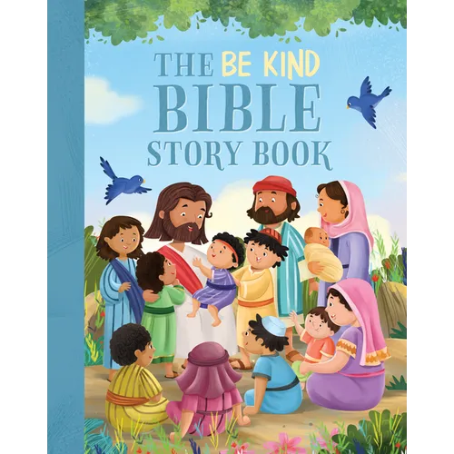 The Be Kind Bible Storybook: 100 Bible Stories about Kindness and Compassion