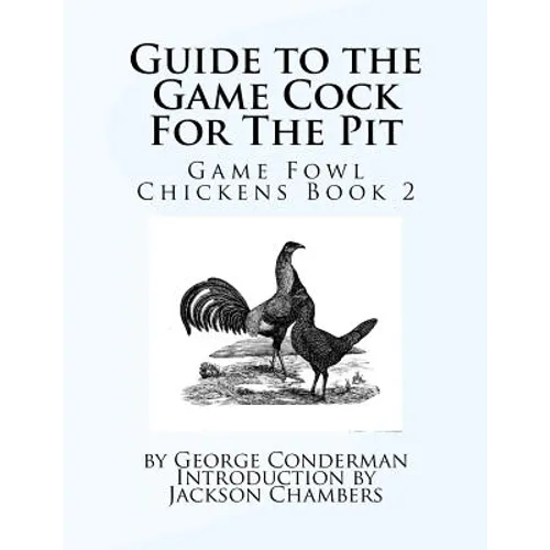 Guide to the Game Cock For The Pit: Game Fowl Chickens Book 2