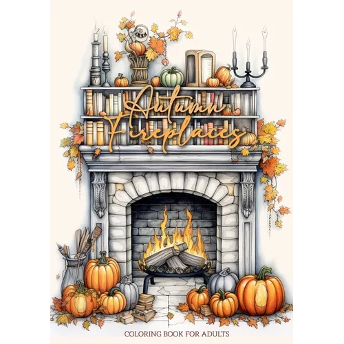 Autumn Fireplaces Coloring Book for Adults: Fireplaces Coloring Book for Adults Autumn Decoration Coloring Book Fall