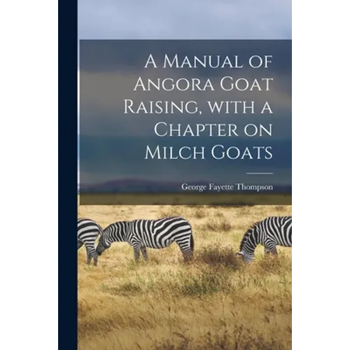 A Manual of Angora Goat Raising, With a Chapter on Milch Goats
