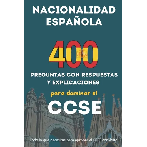 Preparación Completa CCSE, 400 Preguntas y Explicaciones para Obtener la Nacionalidad Española