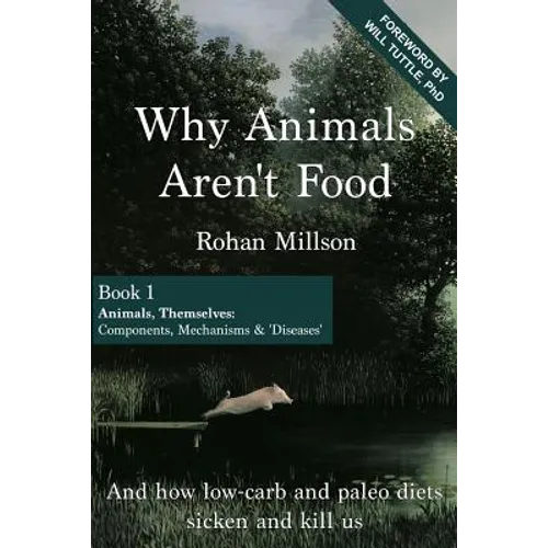 Why Animals Aren't Food, Book 1: Animals, Themselves: Components, Mechanisms & 'Diseases'