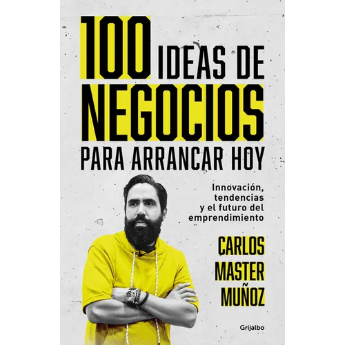 100 Ideas de Negocio Para Arrancar Hoy: Innovación, Tendencias Y El Futuro del Emprendimiento / 100 Business Ideas to Get Started Today