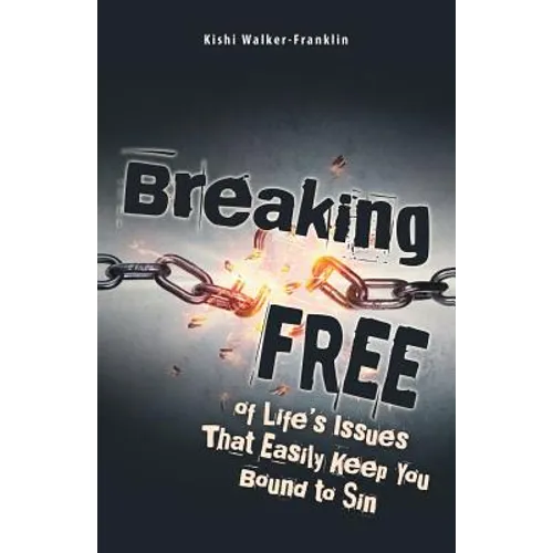 Breaking Free: Of Life's Issues That Easily Keep You Bound to Sin