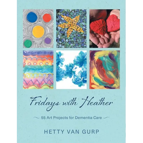 Fridays with Heather: 55 Art Projects for Dementia Care