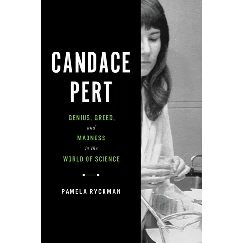 Candace Pert: Genius, Greed, and Madness in the World of Science