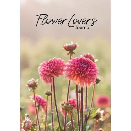 Flower Lover's Journal: Notebook of Fresh Flowers for Flower Bouquet and Floral Arrangement Enthusiasts
