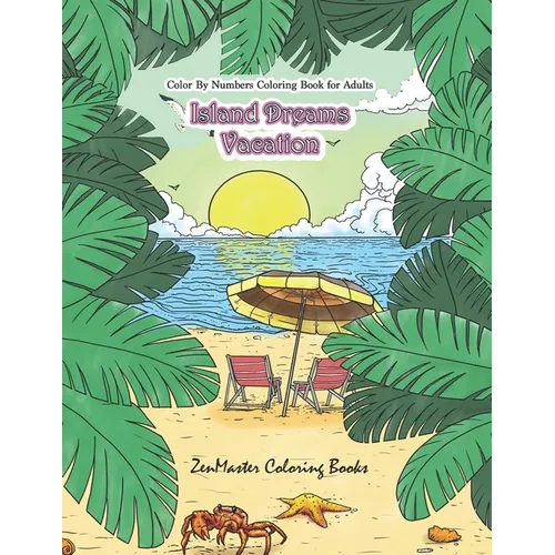 Color By Numbers Coloring Book for Adults: Island Dreams Vacation: Tropical Adult Color By Numbers Book with Relaxing Beach Scenes, Ocean Scenes, Isla