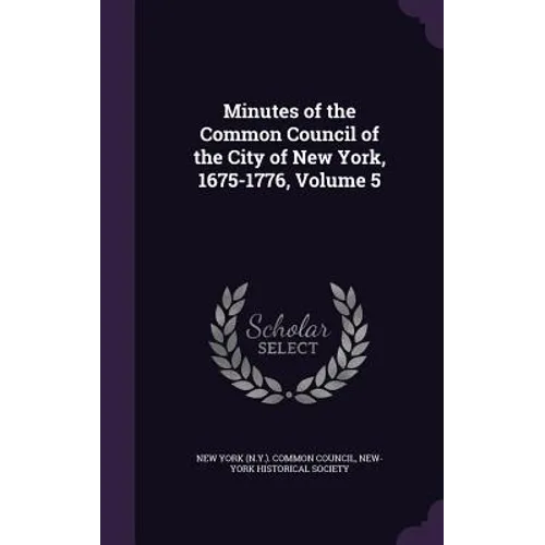 Minutes of the Common Council of the City of New York, 1675-1776, Volume 5