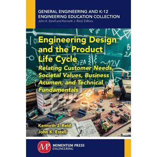 Engineering Design and the Product Life Cycle: Relating Customer Needs, Societal Values, Business Acumen, and Technical Fundamentals