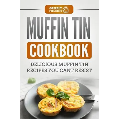 Muffin Tin Cookbook: Delicious Muffin Tin Recipes You Can't Resist
