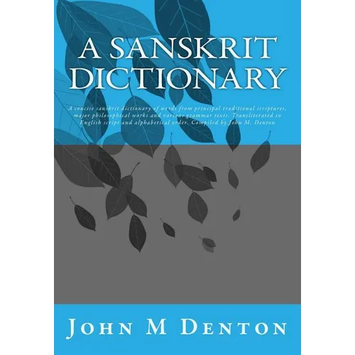 A Sanskrit Dictionary: A concise sanskrit dictionary of words from principal traditional scriptures, major philosophical works and various grammar tex