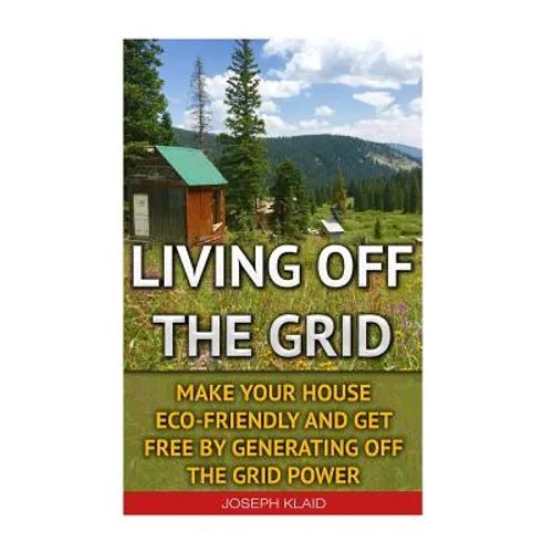 Living Off The Grid: Make Your House Eco-Friendly And Get Free By Generating Off The Grid Power: EMP Survival, EMP Survival books, EMP Surv