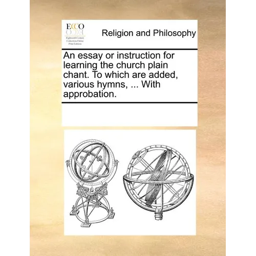 An essay or instruction for learning the church plain chant. To which are added, various hymns, ... With approbation.