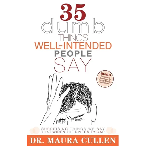35 Dumb Things Well-Intended People Say: Surprising Things We Say That Widen the Diversity Gap