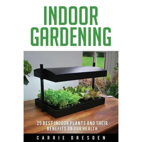 Indoor Gardening: 25 Best Houseplants for a Green Living and Organic Gardening (Microgreens Gardening, Container Gardening, Sprouting an