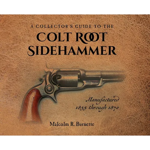 A Collector's Guide to the Colt Root Sidehammer: Manufactured 1855 through 1870