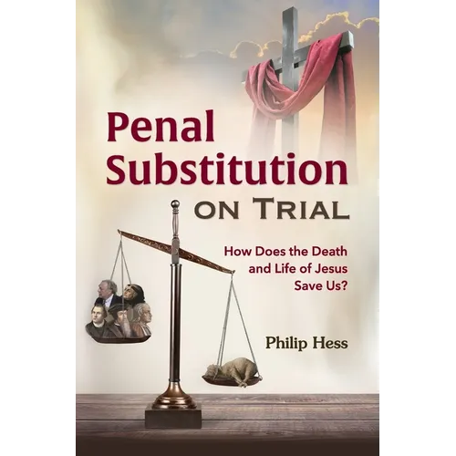Penal Substitution on Trial: How Does the Death and Life of Jesus Save Us?