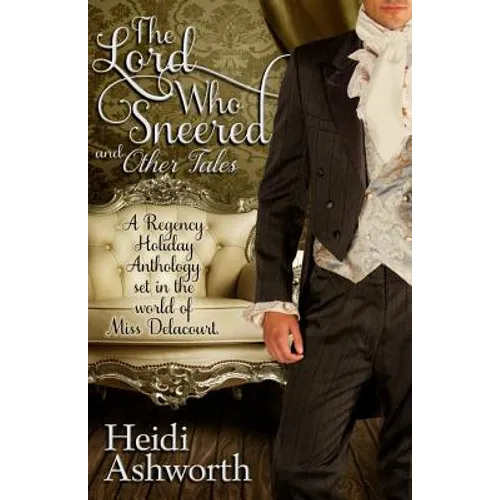 The Lord Who Sneered and Other Tales: A Regency Holiday Anthology Set in the World of Miss Delacourt