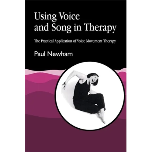 Using Voice and Song in Therapy: The Practical Application of Voice Movement Therapy