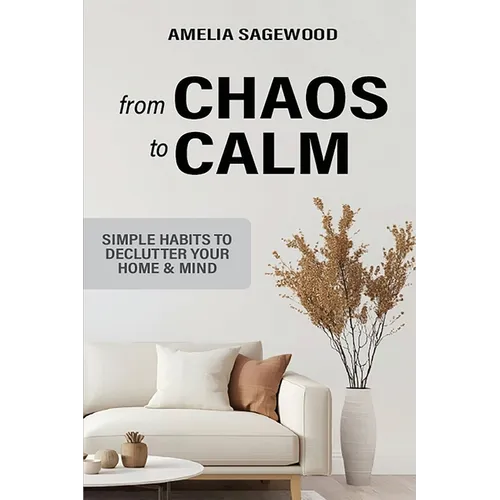 From Chaos to Calm: Simple Habits to Declutter Your Home and Mind