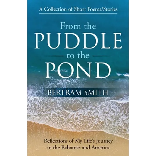 From the Puddle to the Pond: A Collection of Short Poems and Stories Reflections of My Life's Journey in the Bahamas and America