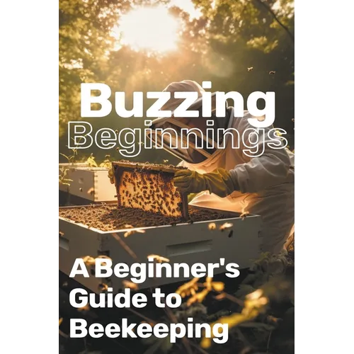 Buzzing Beginnings: A Beginner's Guide to Beekeeping