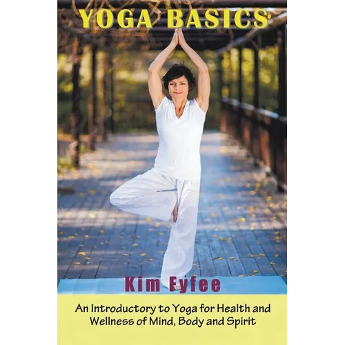 Yoga Basics: An Introductory to Yoga for Health and Wellness of Mind, Body and Spirit