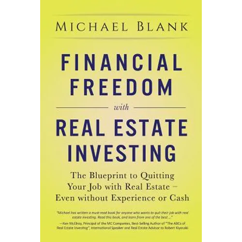 Financial Freedom with Real Estate Investing: The Blueprint To Quitting Your Job With Real Estate - Even Without Experience Or Cash