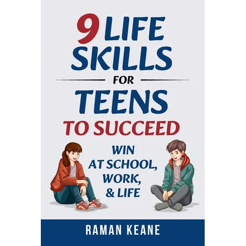 9 Life Skills for Teens to Succeed: Win at School, Work, & Life