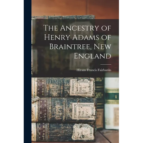 The Ancestry of Henry Adams of Braintree, New England