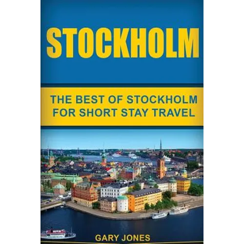 Stockholm: The Best Of Stockholm For Short Stay Travel