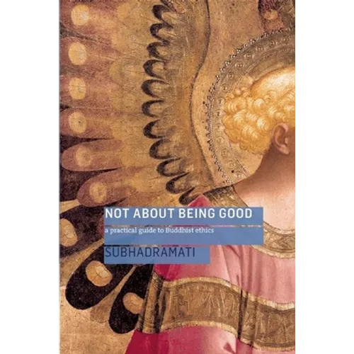 Not about Being Good: A Practical Guide to Buddhist Ethics