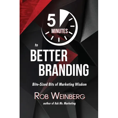 5 Minutes to Better Branding: Bite-Sized Bits of Marketing Wisdom