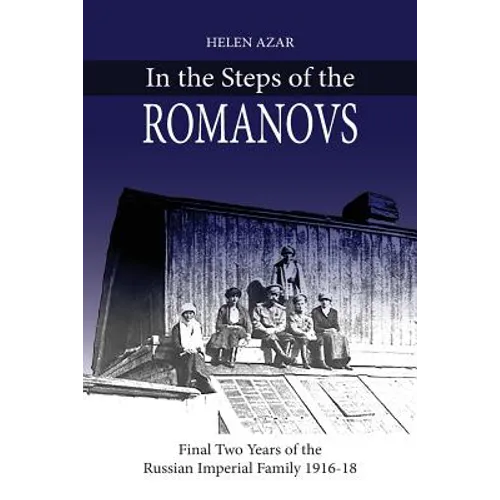 In the Steps of the Romanovs: : Final two years of the last Russian imperial family (1916-1918)