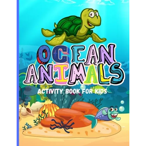 Ocean Animals: Amazing Activity Book for Kids Ocean Animals, Sea Creatures: Coloring Book For Toddlers, Boys and Girls The Magical Underwater Coloring