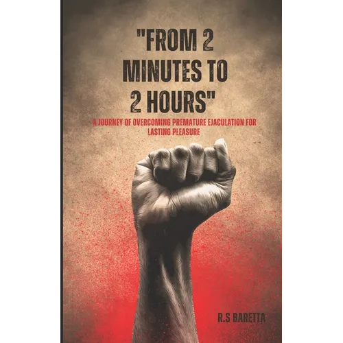 From 2 minutes to 2 hours: A Journey of Overcoming Premature Ejaculation for Lasting Pleasure