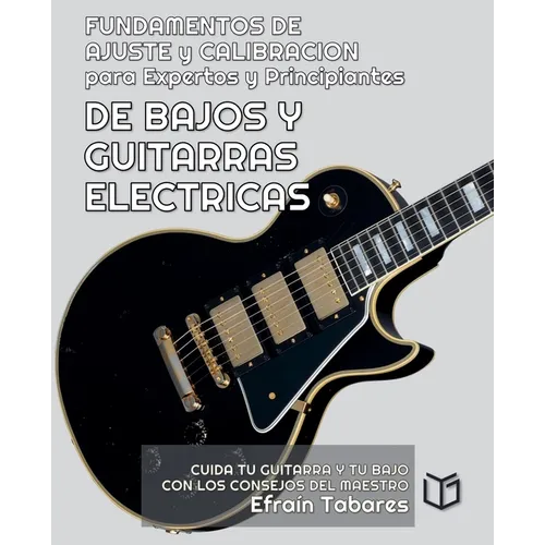 FUNDAMENTOS DE AJUSTE y CALIBRACION para Expertos y Principiantes DE BAJOS Y GUITARRAS ELECTRICAS