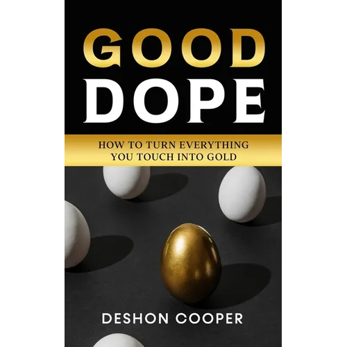 Good Dope: How To Turn Everything You Touch Into Gold
