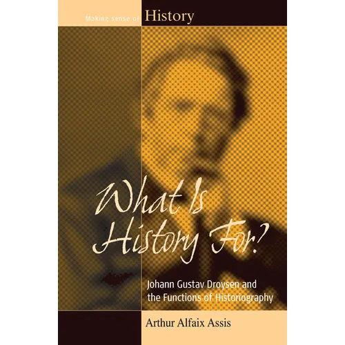 What Is History For?: Johann Gustav Droysen and the Functions of Historiography