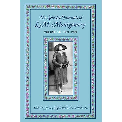 The Selected Journals of L.M. Montgomery: Volume III: 1921-1929