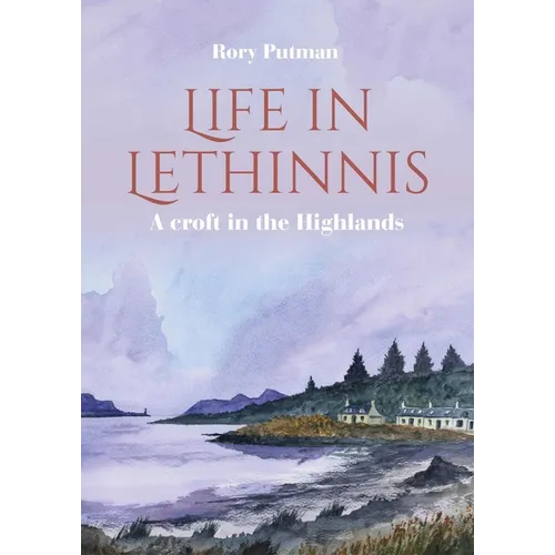 Life in Lethinnis: A Croft in the Highlands