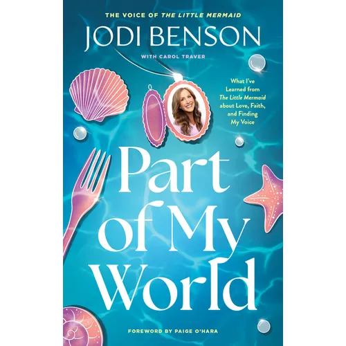 Part of My World: What I've Learned from the Little Mermaid about Love, Faith, and Finding My Voice