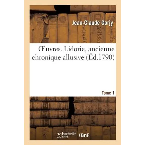 Oeuvres. Lidorie, Ancienne Chronique Allusive.Tome 1