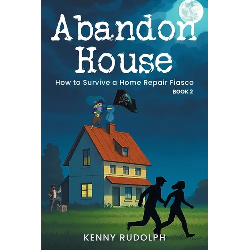 Abandon House: How to Survive a Home Repair Fiasco: A Memoir Book 2