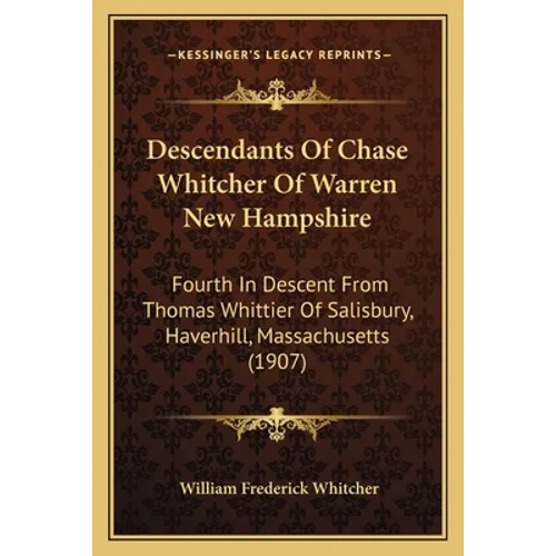Descendants Of Chase Whitcher Of Warren New Hampshire: Fourth In Descent From Thomas Whittier Of Salisbury, Haverhill, Massachusetts (1907)