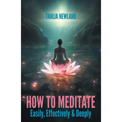 How to Meditate Easily, Effectively & Deeply