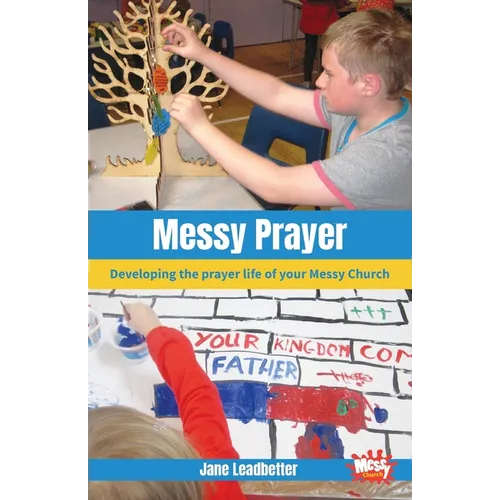 Messy Prayer: Developing the prayer life of your Messy Church