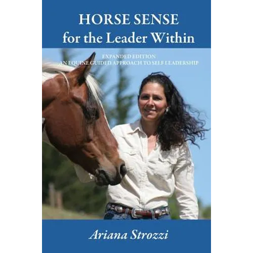 Horse Sense for the Leader Within: Expanded Edition: An Equine Guided Approach to Self Leadership