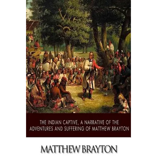 The Indian Captive, A Narrative of the Adventures and Sufferings of Matthew Brayton